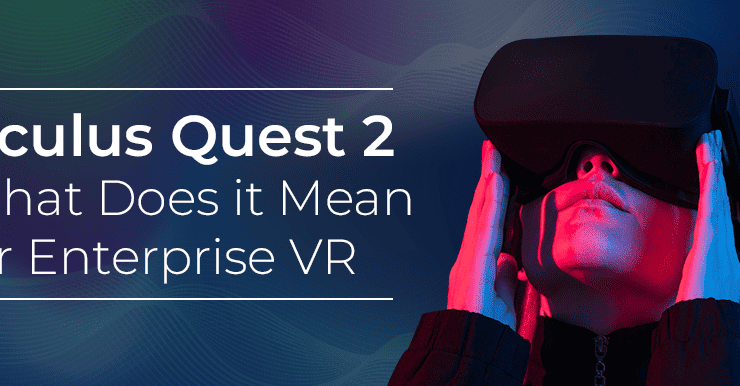 Oculus Quest 2 – What Does it Mean for Enterprise VR
