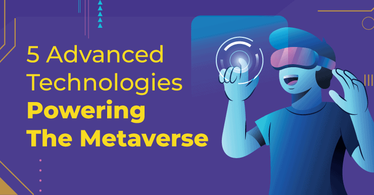 5 Advanced Technologies Powering The Metaverse