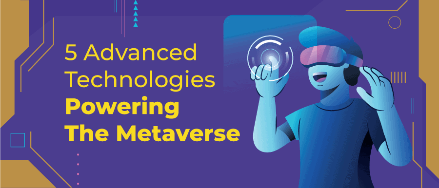 5 Advanced Technologies Powering The Metaverse